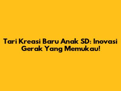 Tari Kreasi Baru Anak SD: Inovasi Gerak Yang Memukau!