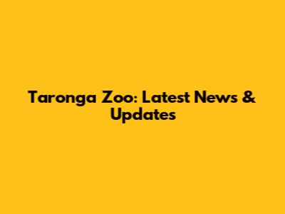 Taronga Zoo: Latest News & Updates