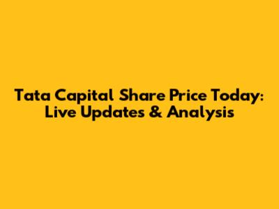 Tata Capital Share Price Today: Live Updates & Analysis