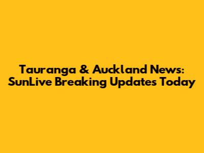 Tauranga & Auckland News: SunLive Breaking Updates Today