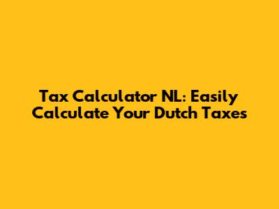 Tax Calculator NL: Easily Calculate Your Dutch Taxes
