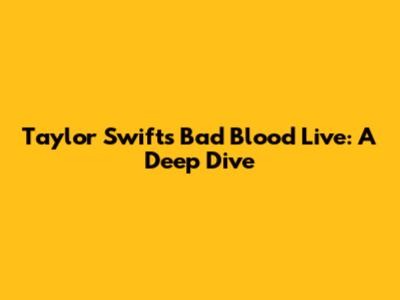 Taylor Swift's "Bad Blood" Live: A Deep Dive