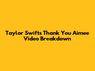 Taylor Swift's "Thank You Aimee" Video Breakdown
