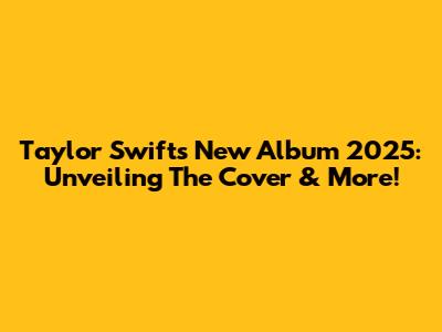 Taylor Swift's New Album 2025: Unveiling The Cover & More!
