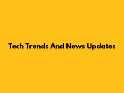 Tech Trends And News Updates