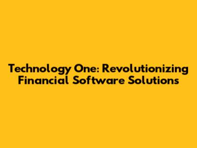Technology One: Revolutionizing Financial Software Solutions