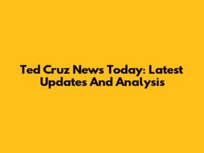 Ted Cruz News Today: Latest Updates And Analysis