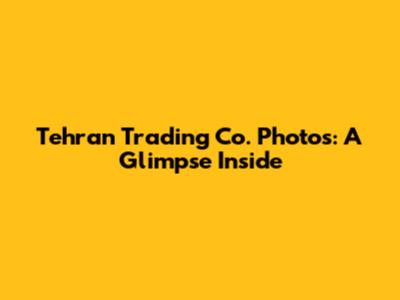 Tehran Trading Co. Photos: A Glimpse Inside