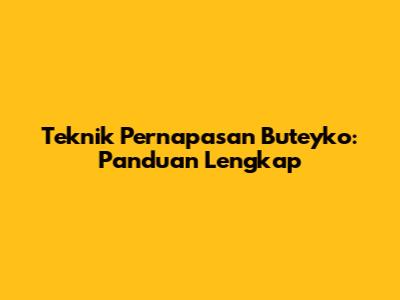 Teknik Pernapasan Buteyko: Panduan Lengkap