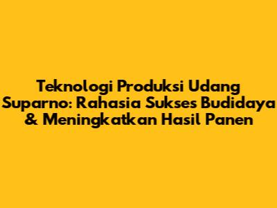 Teknologi Produksi Udang Suparno: Rahasia Sukses Budidaya & Meningkatkan Hasil Panen