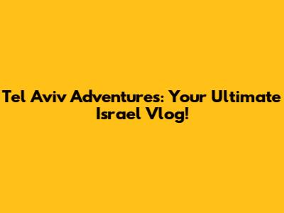 Tel Aviv Adventures: Your Ultimate Israel Vlog!