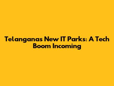 Telangana's New IT Parks: A Tech Boom Incoming