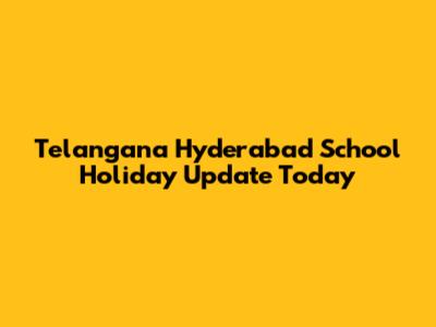 Telangana Hyderabad School Holiday Update Today