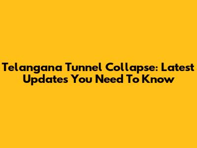 Telangana Tunnel Collapse: Latest Updates You Need To Know