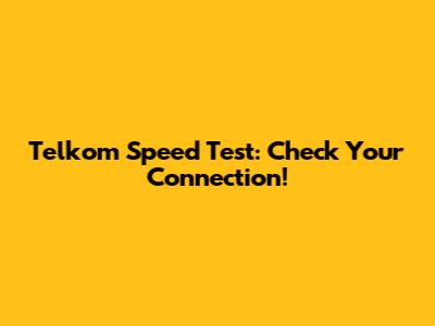 Telkom Speed Test: Check Your Connection!