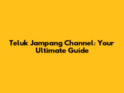 Teluk Jampang Channel: Your Ultimate Guide