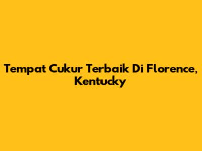 Tempat Cukur Terbaik Di Florence, Kentucky