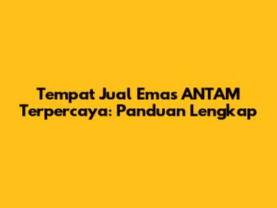 Tempat Jual Emas ANTAM Terpercaya: Panduan Lengkap
