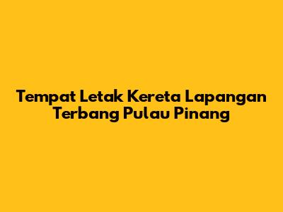 Tempat Letak Kereta Lapangan Terbang Pulau Pinang