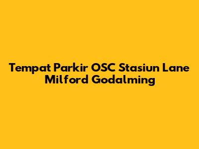 Tempat Parkir OSC Stasiun Lane Milford Godalming