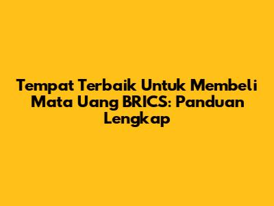 Tempat Terbaik Untuk Membeli Mata Uang BRICS: Panduan Lengkap