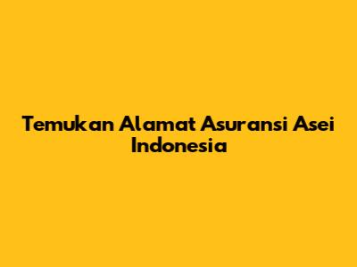 Temukan Alamat Asuransi Asei Indonesia