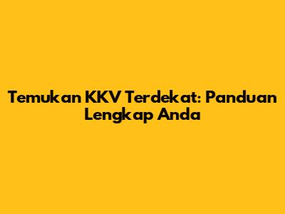 Temukan KKV Terdekat: Panduan Lengkap Anda