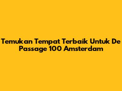 Temukan Tempat Terbaik Untuk De Passage 100 Amsterdam