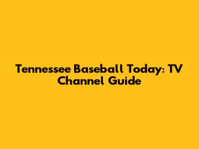 Tennessee Baseball Today: TV Channel Guide