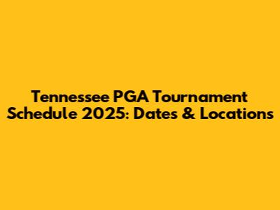 Tennessee PGA Tournament Schedule 2025: Dates & Locations