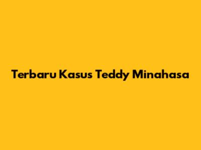 Terbaru Kasus Teddy Minahasa