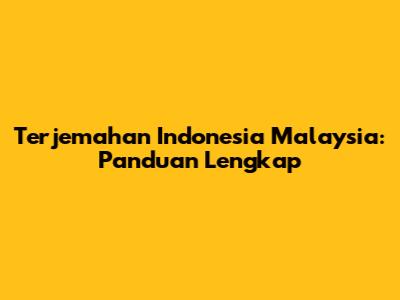 Terjemahan Indonesia Malaysia: Panduan Lengkap