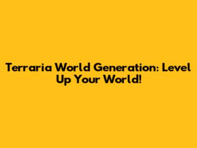 Terraria World Generation: Level Up Your World!