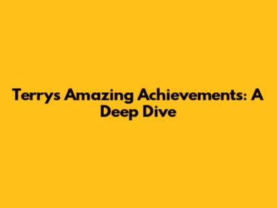 Terry's Amazing Achievements: A Deep Dive