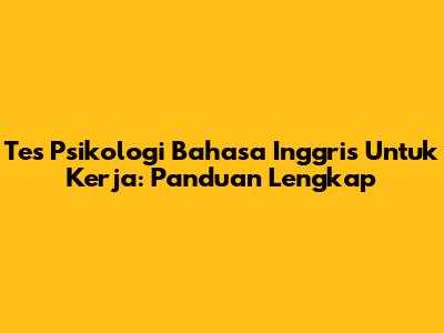 Tes Psikologi Bahasa Inggris Untuk Kerja: Panduan Lengkap