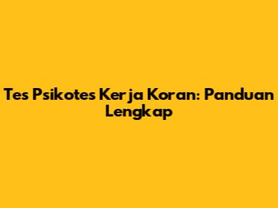 Tes Psikotes Kerja Koran: Panduan Lengkap
