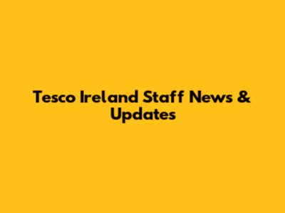 Tesco Ireland Staff News & Updates