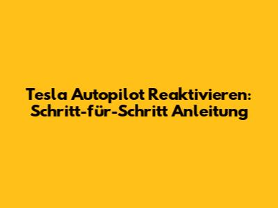 Tesla Autopilot Reaktivieren: Schritt-für-Schritt Anleitung