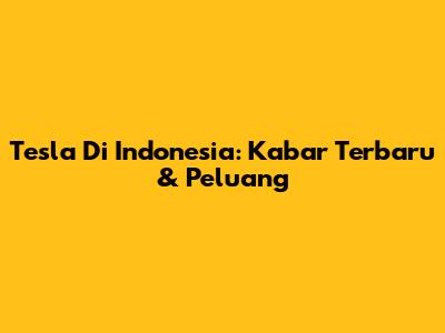 Tesla Di Indonesia: Kabar Terbaru & Peluang
