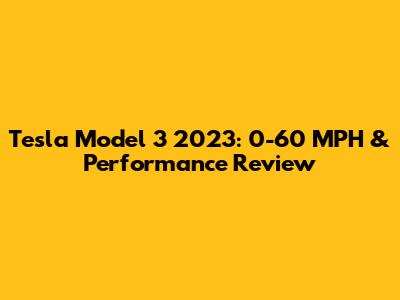 Tesla Model 3 2023: 0-60 MPH & Performance Review