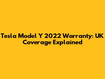 Tesla Model Y 2022 Warranty: UK Coverage Explained
