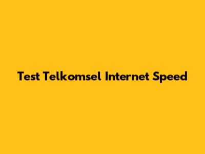 Test Telkomsel Internet Speed