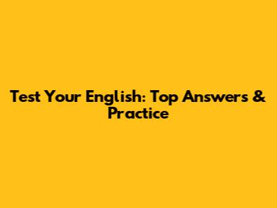 Test Your English: Top Answers & Practice