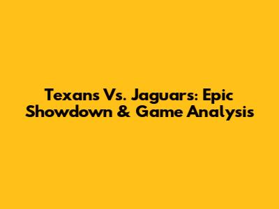 Texans Vs. Jaguars: Epic Showdown & Game Analysis