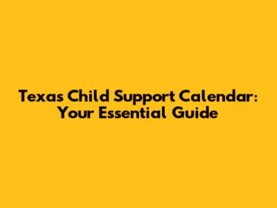 Texas Child Support Calendar: Your Essential Guide