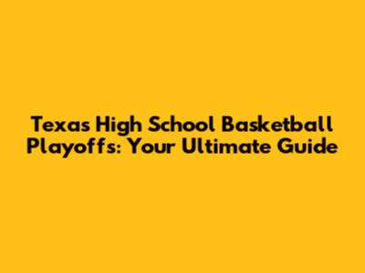 Texas High School Basketball Playoffs: Your Ultimate Guide