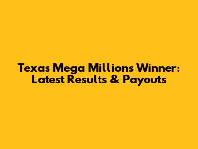 Texas Mega Millions Winner: Latest Results & Payouts