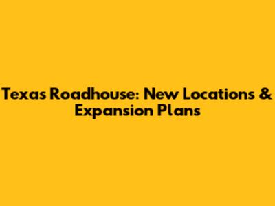 Texas Roadhouse: New Locations & Expansion Plans