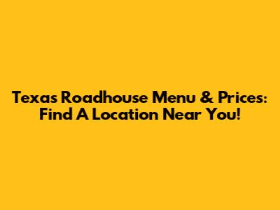 Texas Roadhouse Menu & Prices: Find A Location Near You!