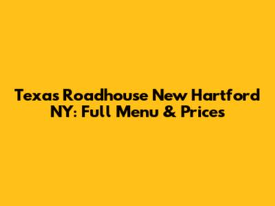 Texas Roadhouse New Hartford NY: Full Menu & Prices